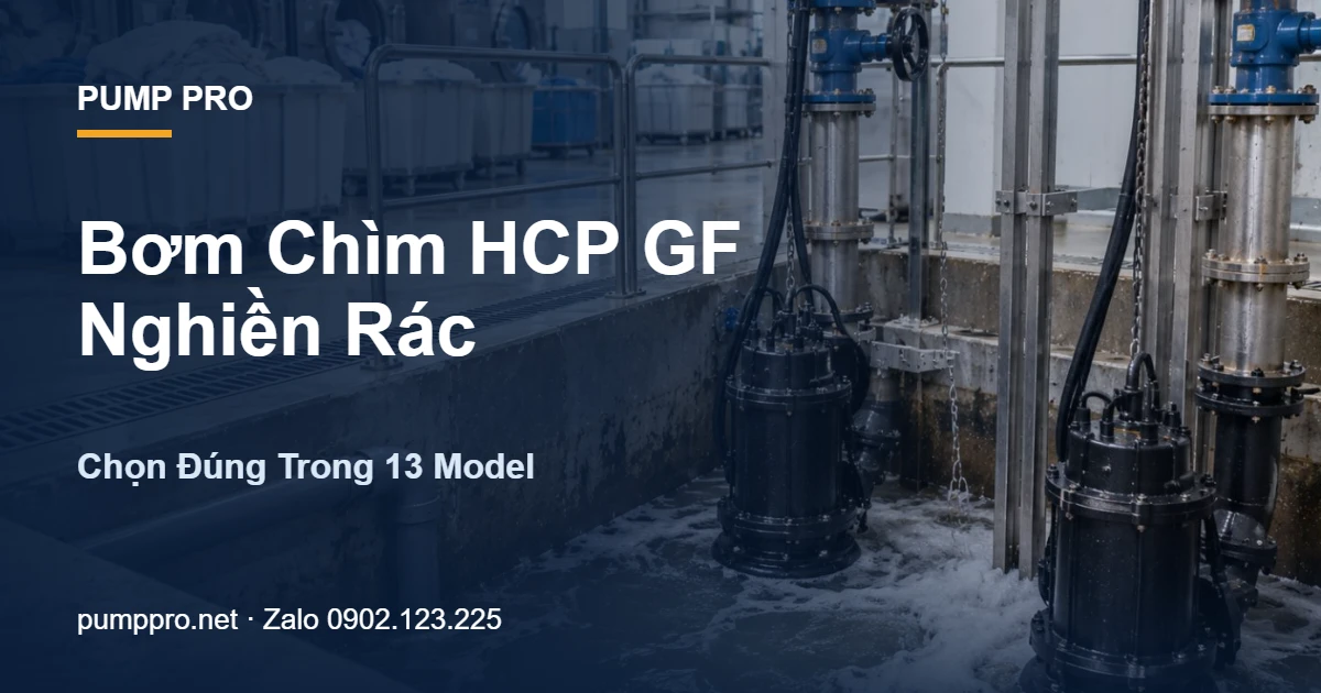 Bơm Chìm HCP GF Nghiền Rác: Chọn Đúng Trong 13 Model - Pump Pro