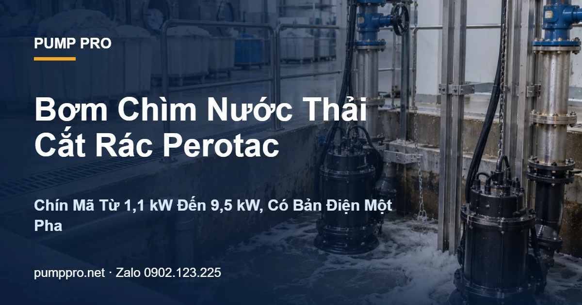 Bơm Chìm Nước Thải Cắt Rác Perotac — Chín Mã Từ 1,1 kW Đến 9,5 kW, Có Bản Điện Một Pha - Pump Pro
