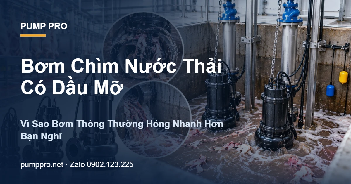 Bơm Chìm Nước Thải Có Dầu Mỡ: Vì Sao Bơm Thông Thường Hỏng Nhanh Hơn Bạn Nghĩ - Pump Pro