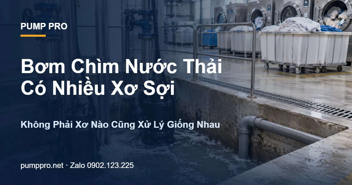 Bơm Chìm Nước Thải Có Nhiều Xơ Sợi: Không Phải Xơ Nào Cũng Xử Lý Giống Nhau - Pump Pro