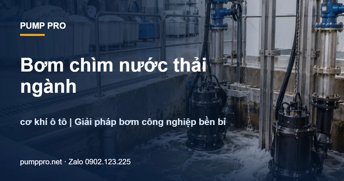 Bơm chìm nước thải ngành cơ khí ô tô | Giải pháp bơm công nghiệp bền bỉ - Pump Pro