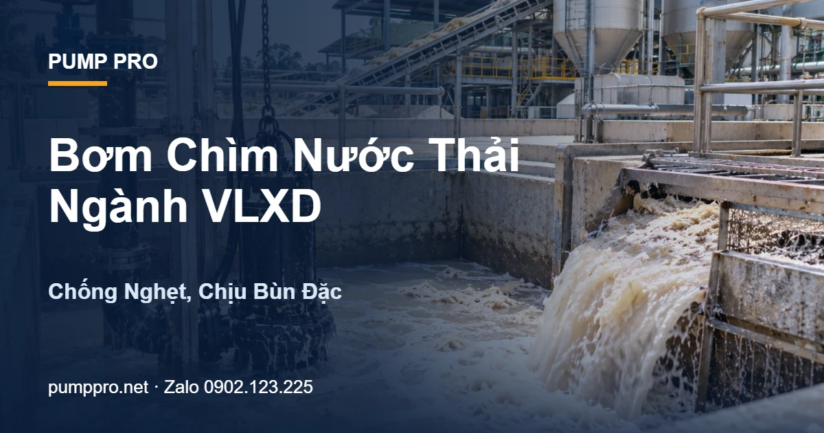 Bơm Chìm Nước Thải Ngành VLXD – Chống Nghẹt, Chịu Bùn Đặc - Pump Pro