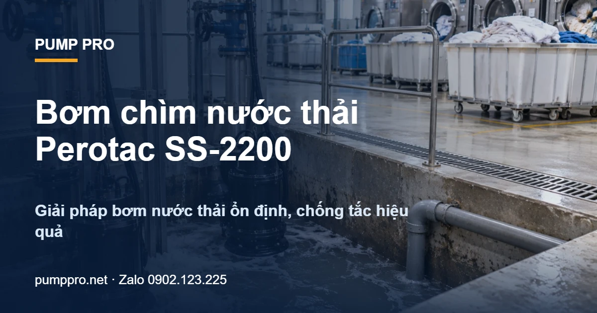 Bơm chìm nước thải Perotac SS-2200 – Giải pháp bơm nước thải ổn định, chống tắc hiệu quả - Pump Pro