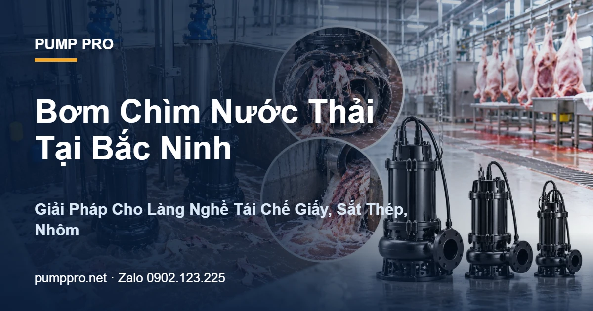Bơm Chìm Nước Thải Tại Bắc Ninh: Giải Pháp Cho Làng Nghề Tái Chế Giấy, Sắt Thép, Nhôm - Pump Pro