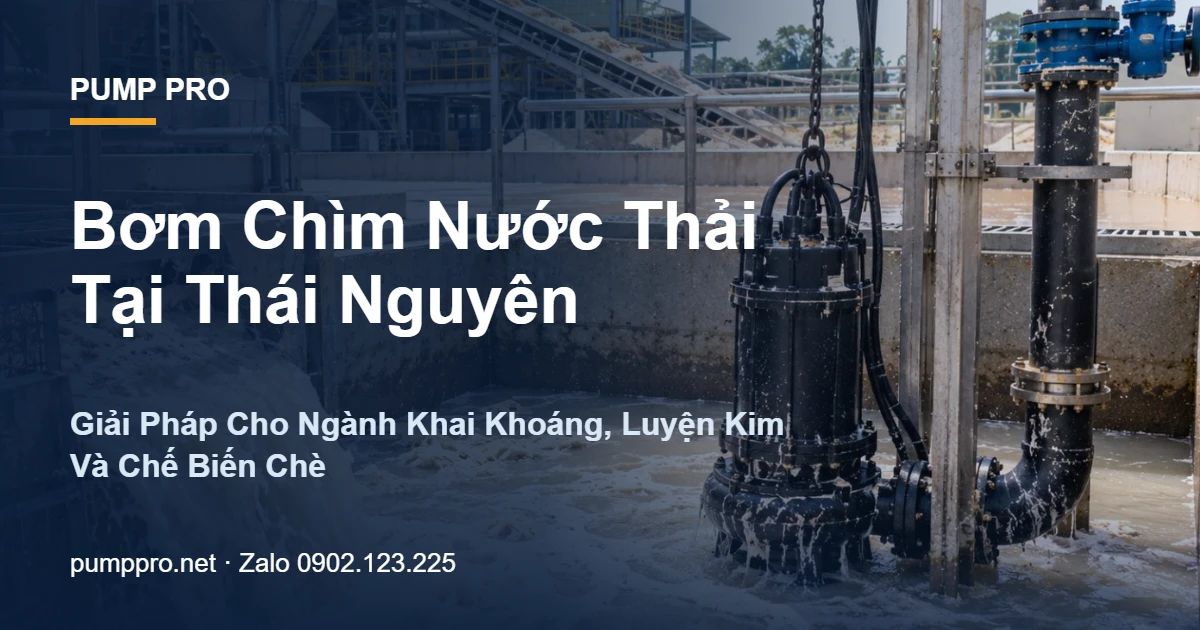 Bơm Chìm Nước Thải Tại Thái Nguyên: Giải Pháp Cho Ngành Khai Khoáng, Luyện Kim Và Chế Biến Chè - Pump Pro