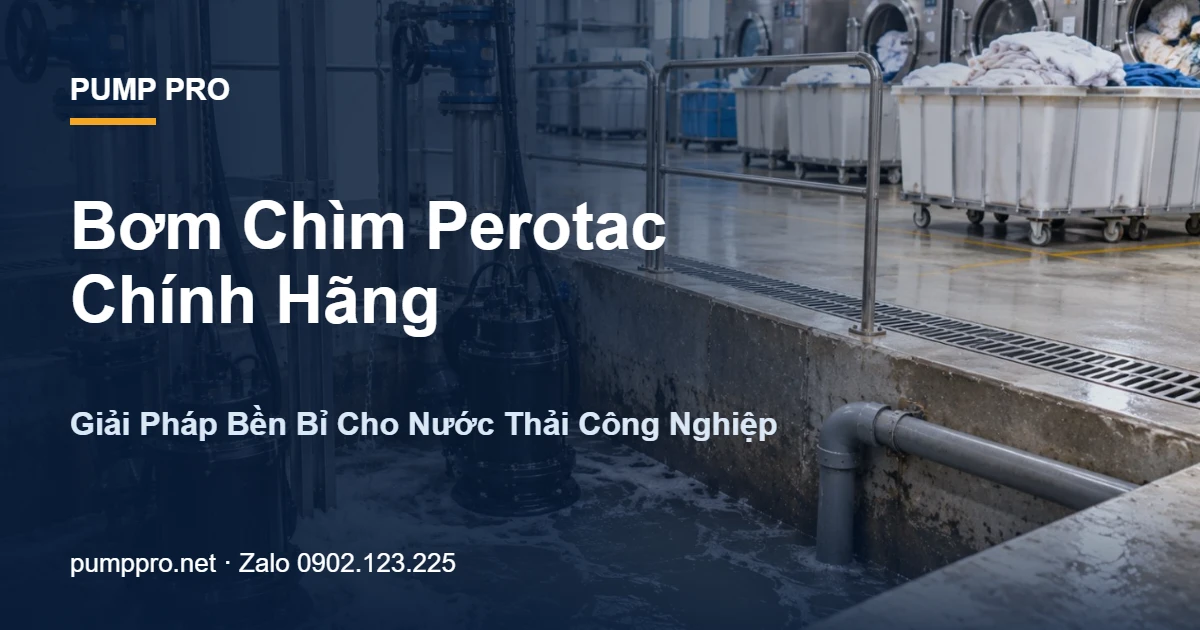 Bơm Chìm Perotac Chính Hãng: Giải Pháp Bền Bỉ Cho Nước Thải Công Nghiệp - Pump Pro