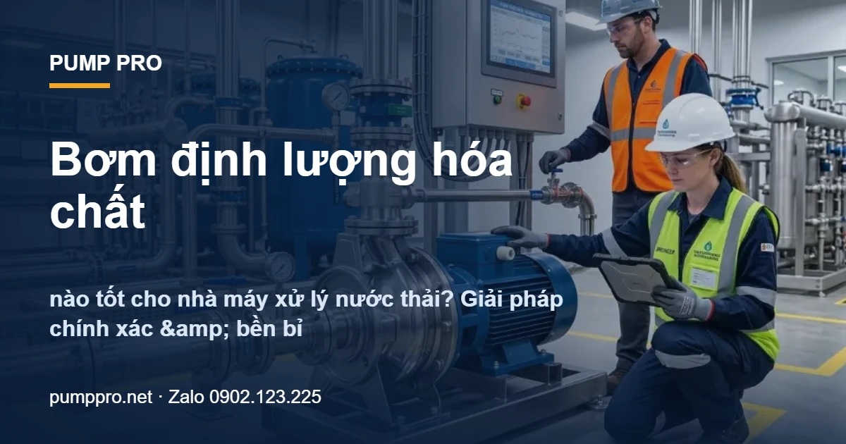 Bơm định lượng hóa chất nào tốt cho nhà máy xử lý nước thải? Giải pháp chính xác & bền bỉ 2026 - Pump Pro