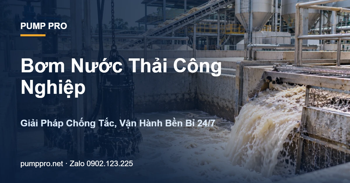Bơm Nước Thải Công Nghiệp – Giải Pháp Chống Tắc, Vận Hành Bền Bỉ 24/7 - Pump Pro