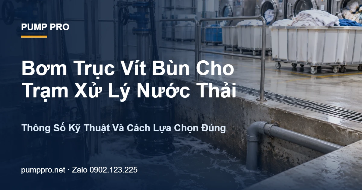 Bơm Trục Vít Bùn Cho Trạm Xử Lý Nước Thải — Thông Số Kỹ Thuật Và Cách Lựa Chọn Đúng - Pump Pro