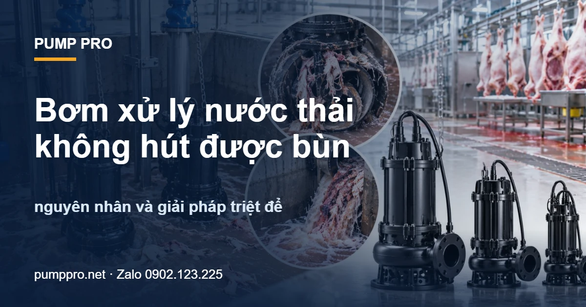 Bơm xử lý nước thải không hút được bùn – nguyên nhân và giải pháp triệt để - Pump Pro