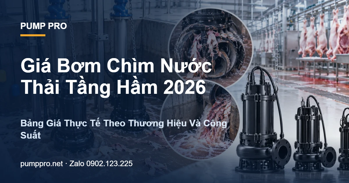 Giá Bơm Chìm Nước Thải Tầng Hầm 2026 — Bảng Giá Thực Tế Theo Thương Hiệu Và Công Suất - Pump Pro