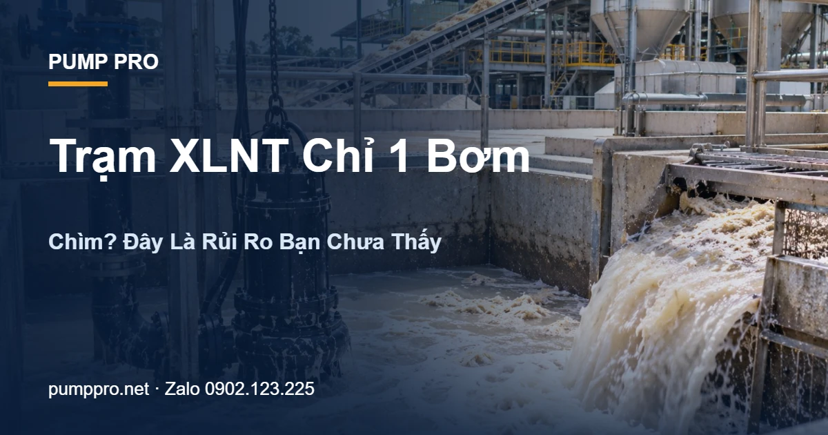 Trạm XLNT Chỉ 1 Bơm Chìm? Đây Là Rủi Ro Bạn Chưa Thấy - Pump Pro