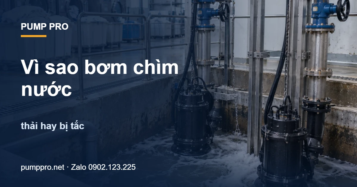 Vì sao bơm chìm nước thải hay bị tắc - Pump Pro